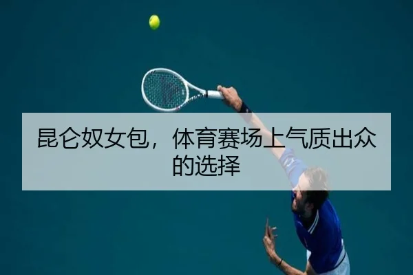 昆仑奴女包，体育赛场上气质出众的选择